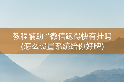 教程辅助“微信跑得快有挂吗(怎么设置系统给你好牌)