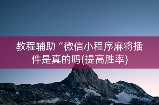 教程辅助“微信小程序麻将插件是真的吗(提高胜率)