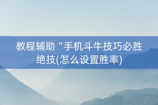 教程辅助“手机斗牛技巧必胜绝技(怎么设置胜率)