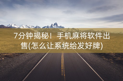 7分钟揭秘！手机麻将软件出售(怎么让系统给发好牌)