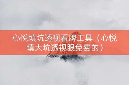心悦填坑透视看牌工具（心悦填大坑透视眼免费的）