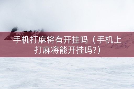 手机打麻将有开挂吗（手机上打麻将能开挂吗?）