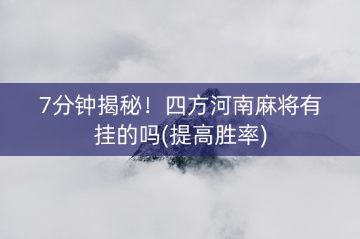 7分钟揭秘！四方河南麻将有挂的吗(提高胜率)