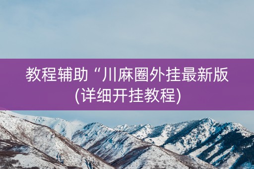 教程辅助“川麻圈外挂最新版(详细开挂教程)