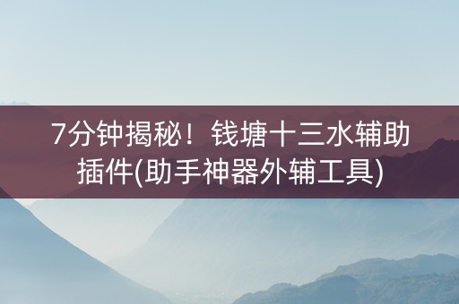 7分钟揭秘！钱塘十三水辅助插件(助手神器外辅工具)