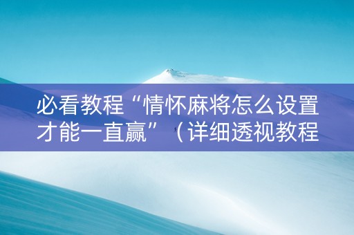 必看教程“情怀麻将怎么设置才能一直赢”（详细透视教程）-哔哩哔哩
