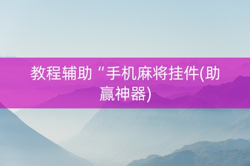 教程辅助“手机麻将挂件(助赢神器)