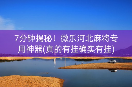 7分钟揭秘！微乐河北麻将专用神器(真的有挂确实有挂)