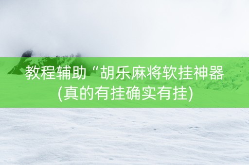 教程辅助“胡乐麻将软挂神器(真的有挂确实有挂)