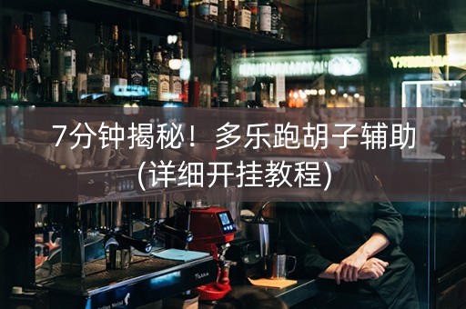 7分钟揭秘！多乐跑胡子辅助(详细开挂教程)
