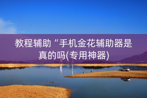教程辅助“手机金花辅助器是真的吗(专用神器)