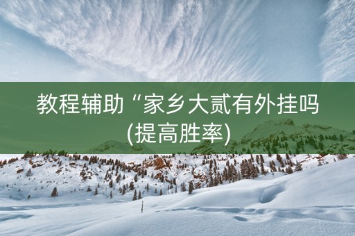 教程辅助“家乡大贰有外挂吗(提高胜率)