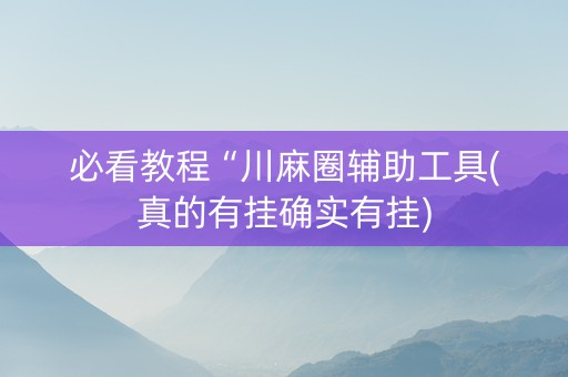 必看教程“川麻圈辅助工具(真的有挂确实有挂)