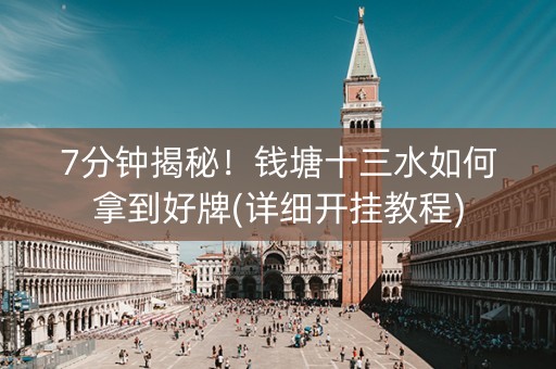 7分钟揭秘！钱塘十三水如何拿到好牌(详细开挂教程)