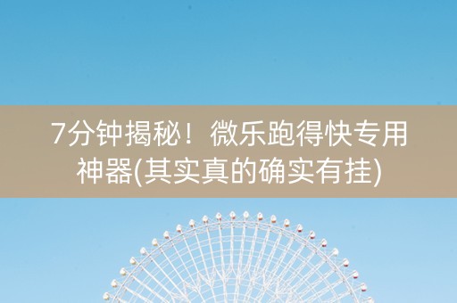 7分钟揭秘！微乐跑得快专用神器(其实真的确实有挂)