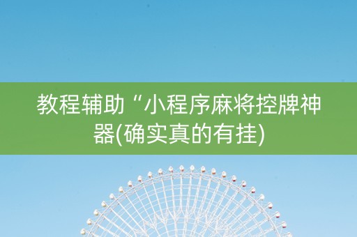 教程辅助“小程序麻将控牌神器(确实真的有挂)