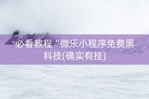 必看教程“微乐小程序免费黑科技(确实有挂)