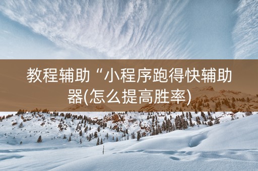 教程辅助“小程序跑得快辅助器(怎么提高胜率)