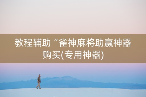 教程辅助“雀神麻将助赢神器购买(专用神器)