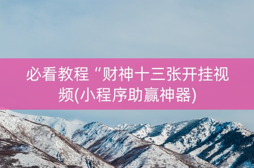 必看教程“财神十三张开挂视频(小程序助赢神器)