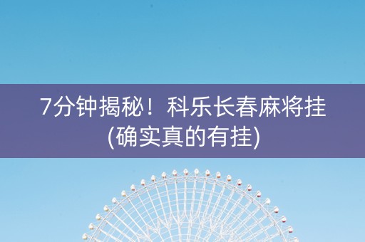 7分钟揭秘！科乐长春麻将挂(确实真的有挂)