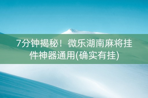 7分钟揭秘！微乐湖南麻将挂件神器通用(确实有挂)