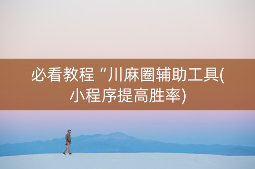 必看教程“川麻圈辅助工具(小程序提高胜率)