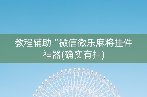 教程辅助“微信微乐麻将挂件神器(确实有挂)