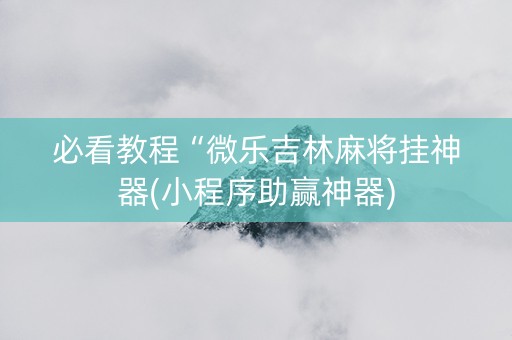 必看教程“微乐吉林麻将挂神器(小程序助赢神器)