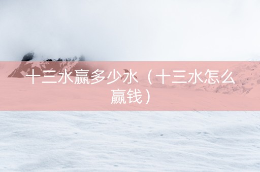 十三水赢多少水（十三水怎么赢钱）