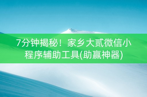 7分钟揭秘！家乡大贰微信小程序辅助工具(助赢神器)