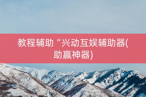 教程辅助“兴动互娱辅助器(助赢神器)