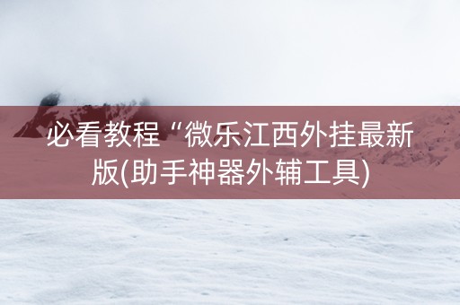必看教程“微乐江西外挂最新版(助手神器外辅工具)