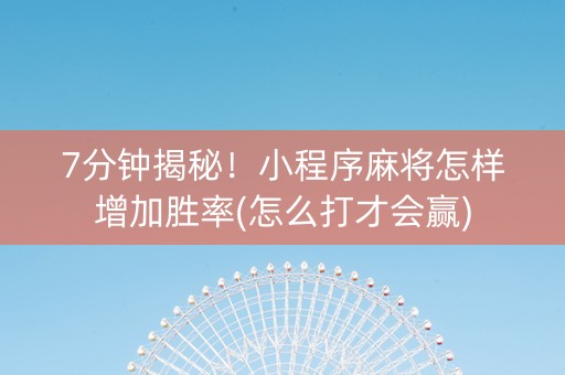 7分钟揭秘！小程序麻将怎样增加胜率(怎么打才会赢)