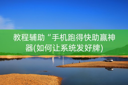 教程辅助“手机跑得快助赢神器(如何让系统发好牌)