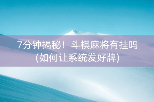 7分钟揭秘！斗棋麻将有挂吗(如何让系统发好牌)