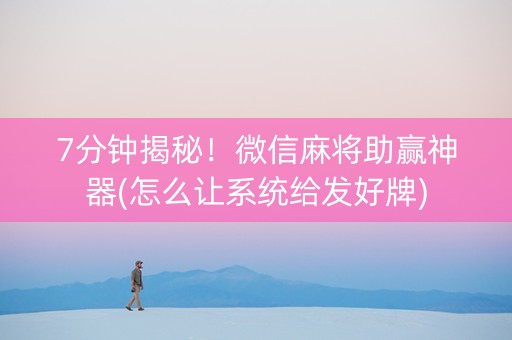 7分钟揭秘！微信麻将助赢神器(怎么让系统给发好牌)