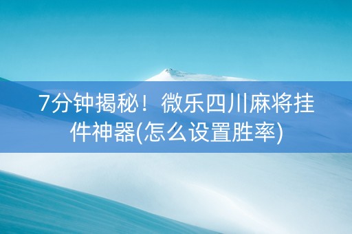 7分钟揭秘！微乐四川麻将挂件神器(怎么设置胜率)
