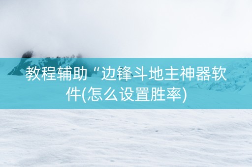 教程辅助“边锋斗地主神器软件(怎么设置胜率)