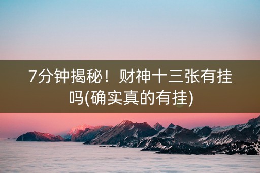 7分钟揭秘！财神十三张有挂吗(确实真的有挂)