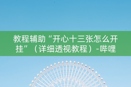 教程辅助“开心十三张怎么开挂”（详细透视教程）-哔哩哔哩