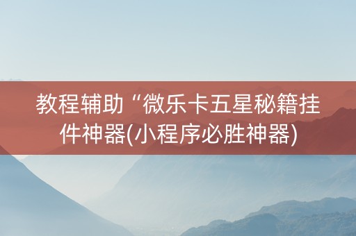 教程辅助“微乐卡五星秘籍挂件神器(小程序必胜神器)