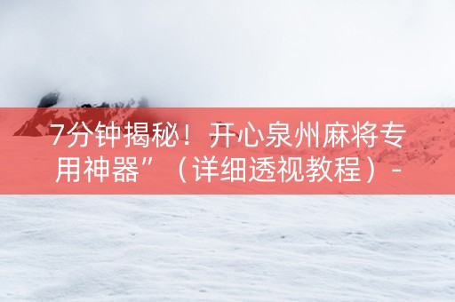 7分钟揭秘！开心泉州麻将专用神器”（详细透视教程）-哔哩哔哩