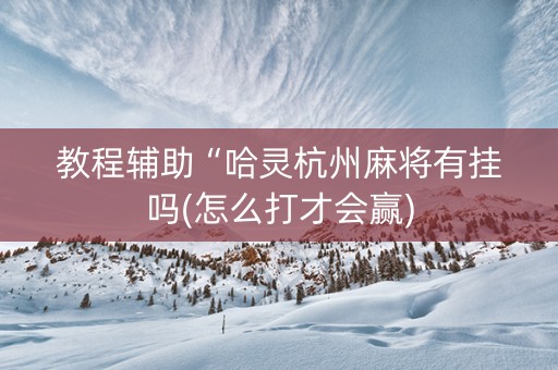 教程辅助“哈灵杭州麻将有挂吗(怎么打才会赢)