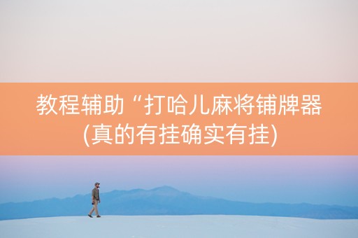 教程辅助“打哈儿麻将铺牌器(真的有挂确实有挂)
