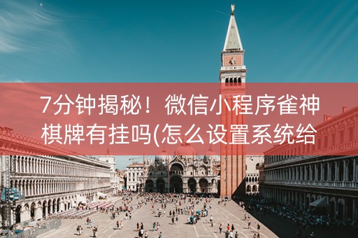 7分钟揭秘！微信小程序雀神棋牌有挂吗(怎么设置系统给你好牌)