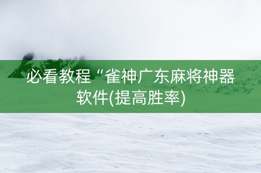 必看教程“雀神广东麻将神器软件(提高胜率)