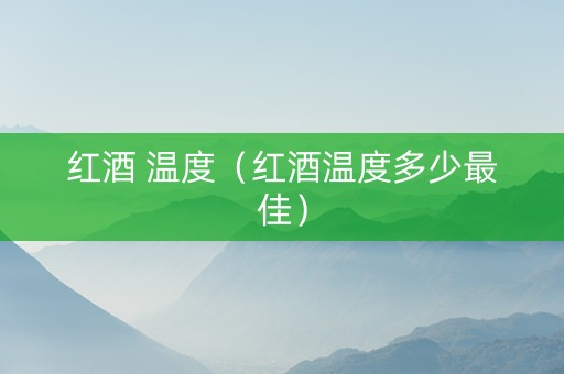 红酒 温度（红酒温度多少最佳）