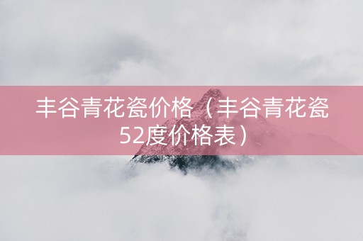 丰谷青花瓷价格（丰谷青花瓷52度价格表）