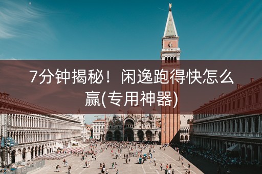 7分钟揭秘！闲逸跑得快怎么赢(专用神器)